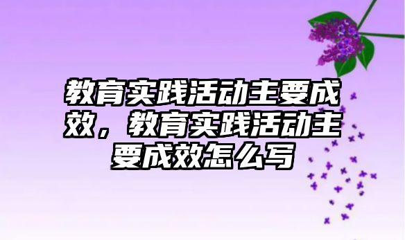 教育實踐活動主要成效，教育實踐活動主要成效怎么寫