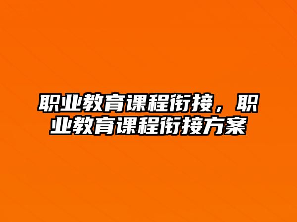 職業(yè)教育課程銜接，職業(yè)教育課程銜接方案