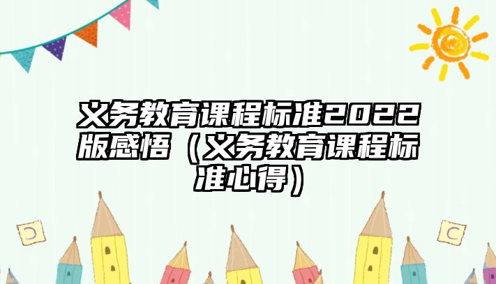 義務(wù)教育課程標(biāo)準(zhǔn)2022版感悟（義務(wù)教育課程標(biāo)準(zhǔn)心得）