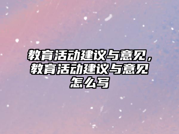 教育活動建議與意見，教育活動建議與意見怎么寫