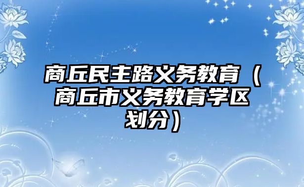 商丘民主路義務(wù)教育（商丘市義務(wù)教育學(xué)區(qū)劃分）