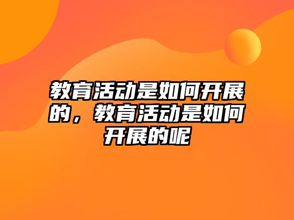 教育活動是如何開展的，教育活動是如何開展的呢