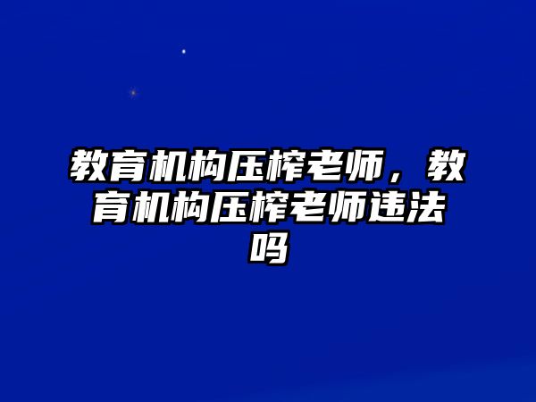 教育機構壓榨老師，教育機構壓榨老師違法嗎