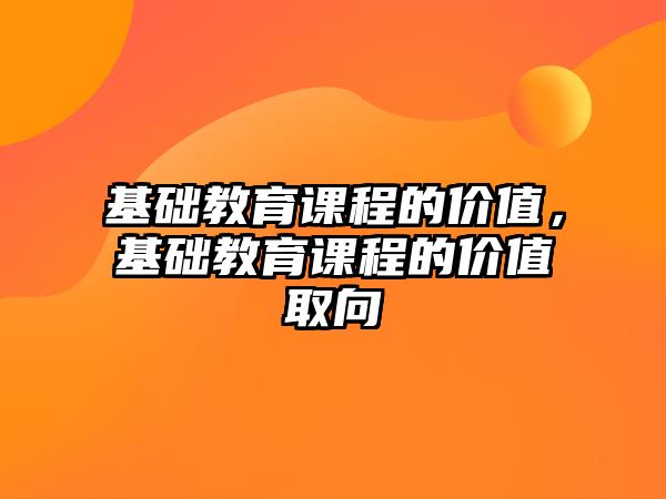 基礎教育課程的價值，基礎教育課程的價值取向