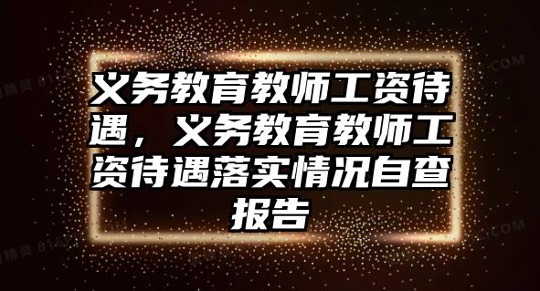 義務教育教師工資待遇，義務教育教師工資待遇落實情況自查報告