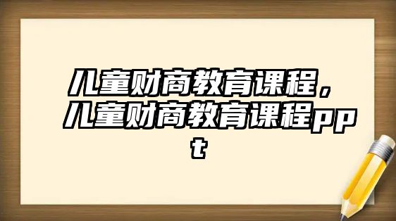 兒童財商教育課程，兒童財商教育課程ppt