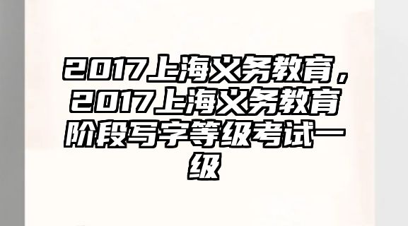 2017上海義務教育，2017上海義務教育階段寫字等級考試一級