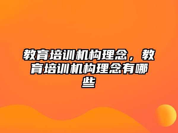 教育培訓機構(gòu)理念，教育培訓機構(gòu)理念有哪些