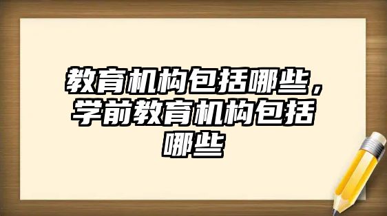 教育機構包括哪些，學前教育機構包括哪些