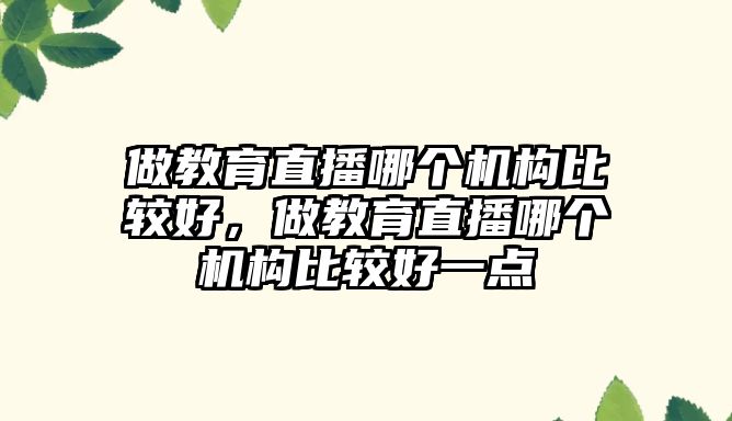 做教育直播哪個機構比較好，做教育直播哪個機構比較好一點