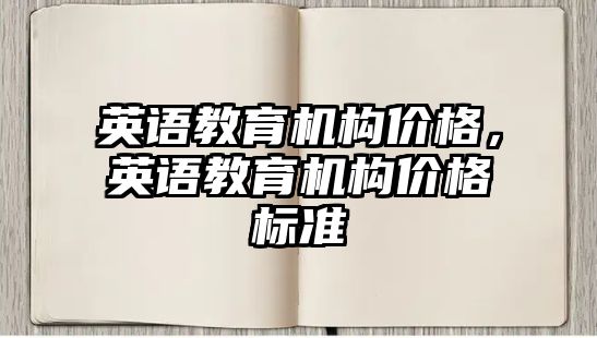 英語教育機構價格，英語教育機構價格標準