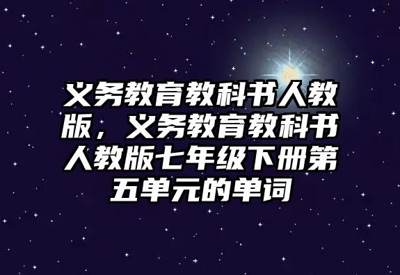 義務(wù)教育教科書人教版，義務(wù)教育教科書人教版七年級下冊第五單元的單詞