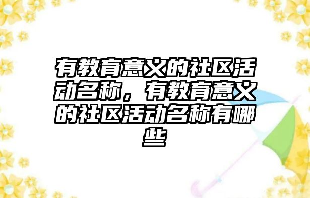 有教育意義的社區(qū)活動名稱，有教育意義的社區(qū)活動名稱有哪些