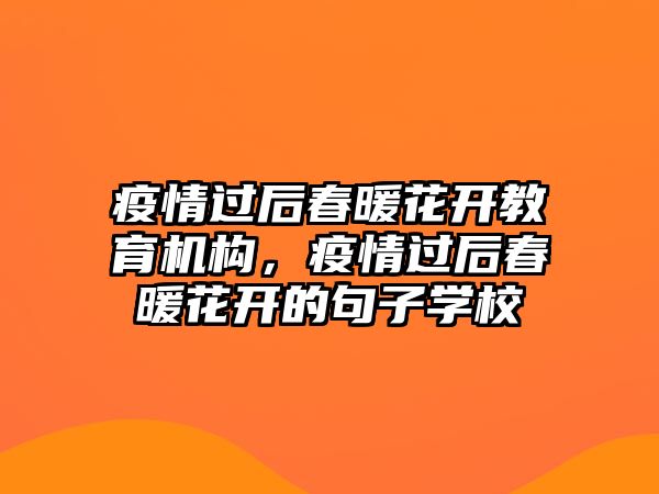 疫情過后春暖花開教育機構，疫情過后春暖花開的句子學校