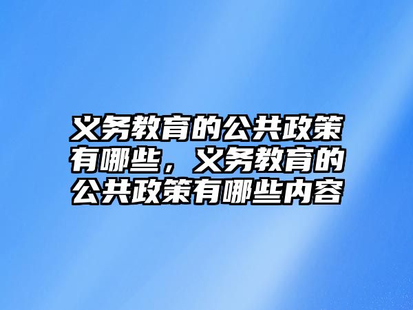 義務(wù)教育的公共政策有哪些，義務(wù)教育的公共政策有哪些內(nèi)容