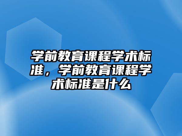 學前教育課程學術標準，學前教育課程學術標準是什么