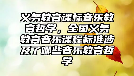 義務教育課標音樂教育哲學，全國義務教育音樂課程標準涉及了哪些音樂教育哲學