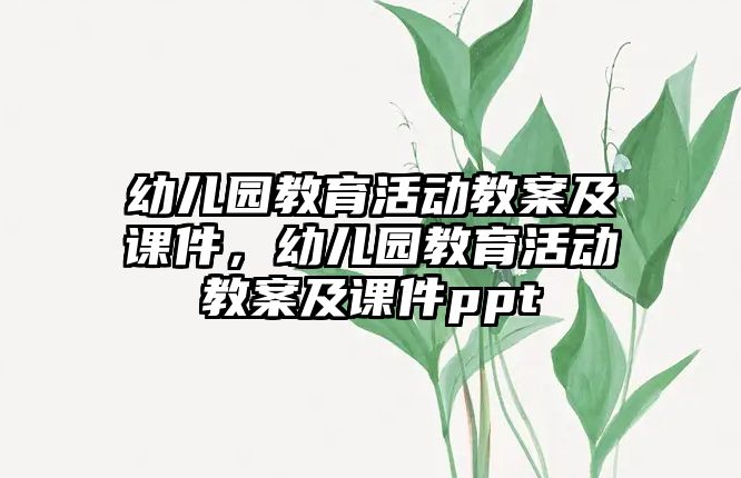 幼兒園教育活動教案及課件，幼兒園教育活動教案及課件ppt