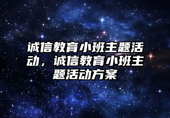 誠信教育小班主題活動，誠信教育小班主題活動方案