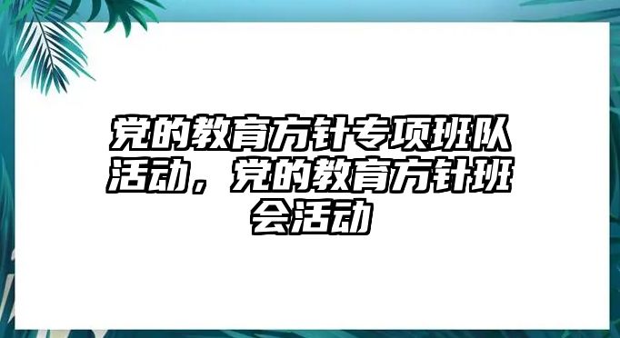 黨的教育方針專項班隊活動，黨的教育方針班會活動