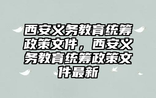 西安義務教育統籌政策文件，西安義務教育統籌政策文件最新