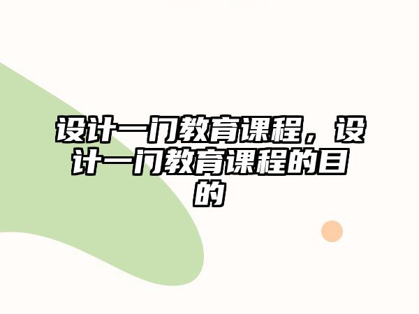 設計一門教育課程，設計一門教育課程的目的