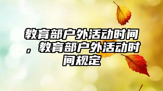 教育部戶外活動時間，教育部戶外活動時間規(guī)定