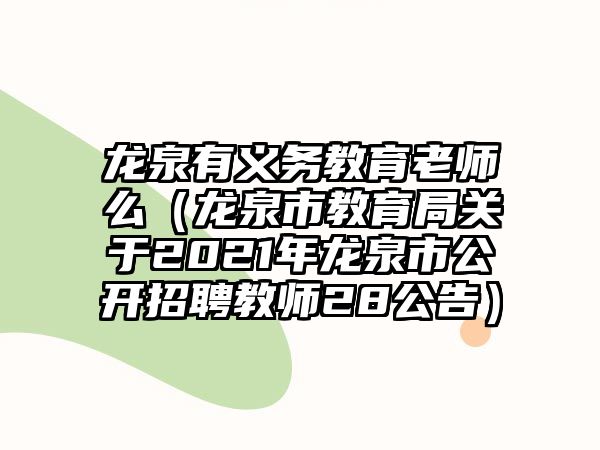 龍泉有義務教育老師么（龍泉市教育局關于2021年龍泉市公開招聘教師28公告）