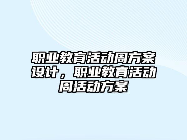 職業教育活動周方案設計，職業教育活動周活動方案