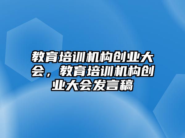 教育培訓機構創業大會，教育培訓機構創業大會發言稿