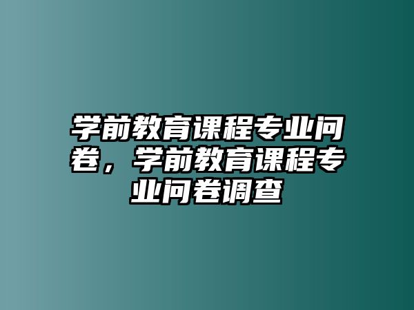 學前教育課程專業問卷，學前教育課程專業問卷調查