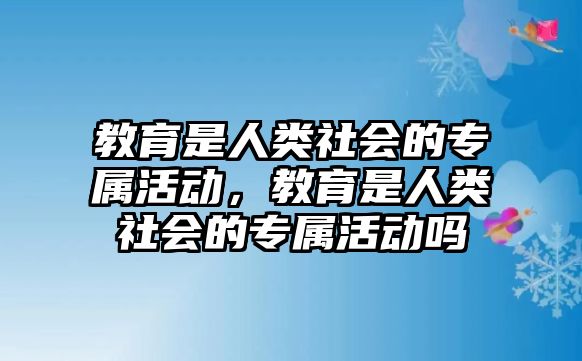 教育是人類社會的專屬活動，教育是人類社會的專屬活動嗎