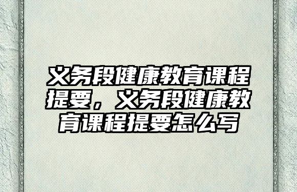 義務段健康教育課程提要，義務段健康教育課程提要怎么寫