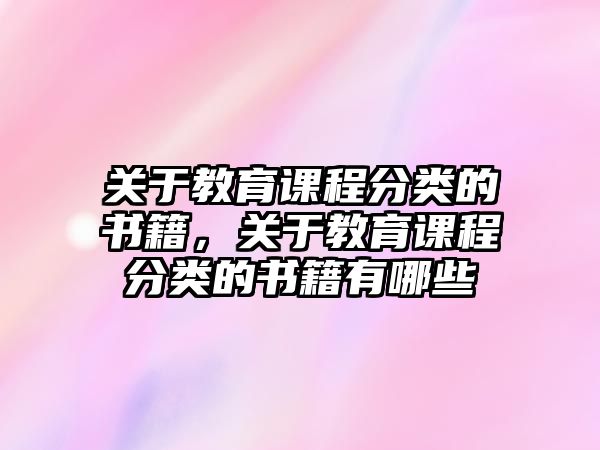 關于教育課程分類的書籍，關于教育課程分類的書籍有哪些