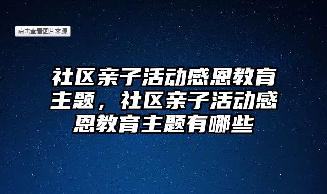 社區(qū)親子活動感恩教育主題，社區(qū)親子活動感恩教育主題有哪些