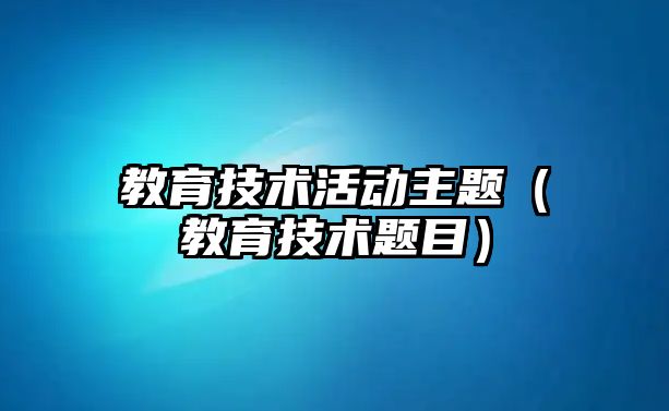 教育技術活動主題（教育技術題目）