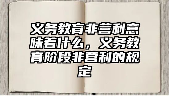 義務教育非營利意味著什么，義務教育階段非營利的規定