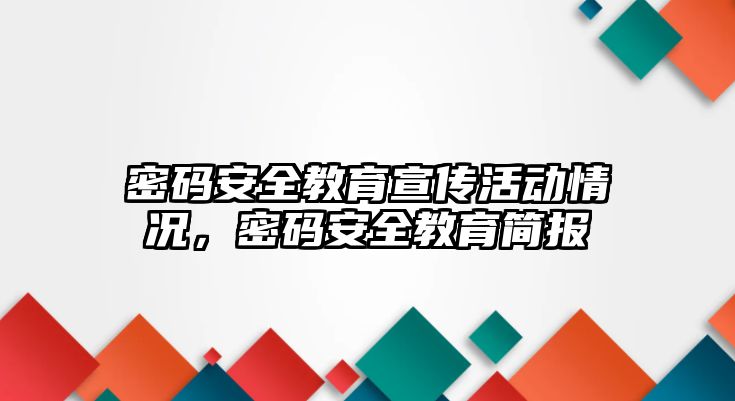 密碼安全教育宣傳活動情況，密碼安全教育簡報