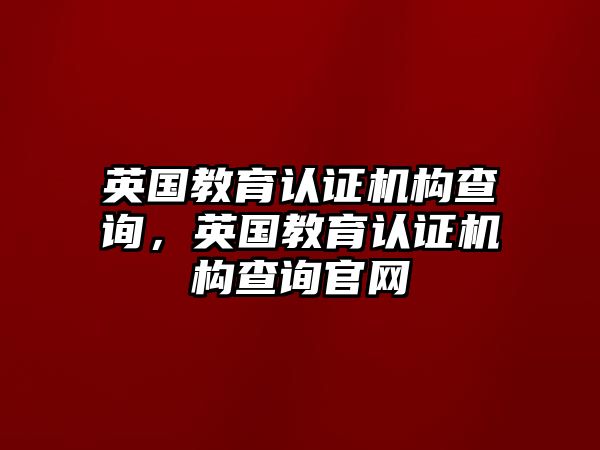 英國教育認證機構查詢，英國教育認證機構查詢官網