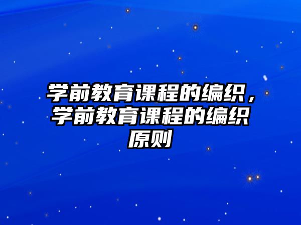 學前教育課程的編織，學前教育課程的編織原則