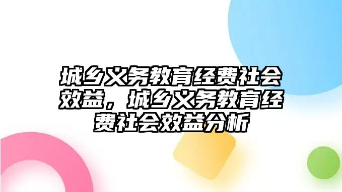 城鄉(xiāng)義務(wù)教育經(jīng)費(fèi)社會(huì)效益，城鄉(xiāng)義務(wù)教育經(jīng)費(fèi)社會(huì)效益分析