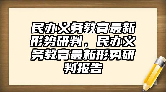 民辦義務教育最新形勢研判，民辦義務教育最新形勢研判報告