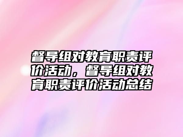 督導組對教育職責評價活動，督導組對教育職責評價活動總結