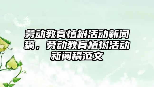 勞動教育植樹活動新聞稿，勞動教育植樹活動新聞稿范文