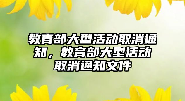 教育部大型活動取消通知，教育部大型活動取消通知文件