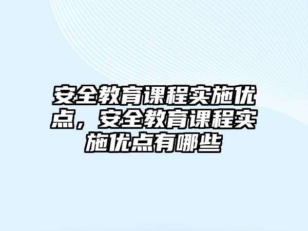 安全教育課程實施優點，安全教育課程實施優點有哪些