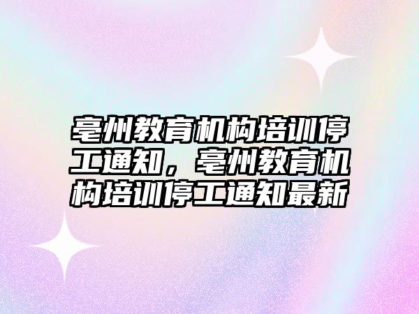 亳州教育機構培訓停工通知，亳州教育機構培訓停工通知最新