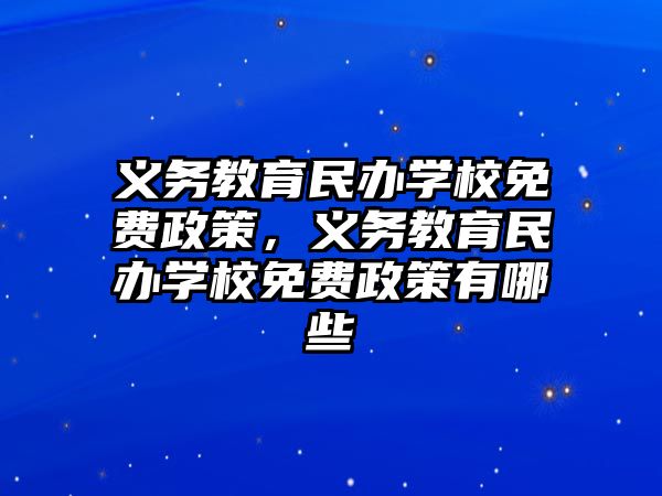 義務(wù)教育民辦學(xué)校免費(fèi)政策，義務(wù)教育民辦學(xué)校免費(fèi)政策有哪些