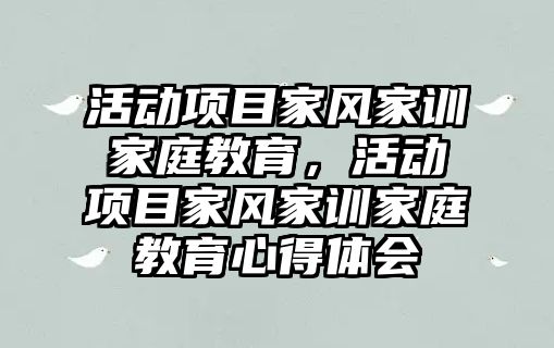 活動項目家風家訓家庭教育，活動項目家風家訓家庭教育心得體會