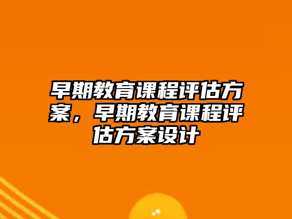 早期教育課程評估方案，早期教育課程評估方案設(shè)計